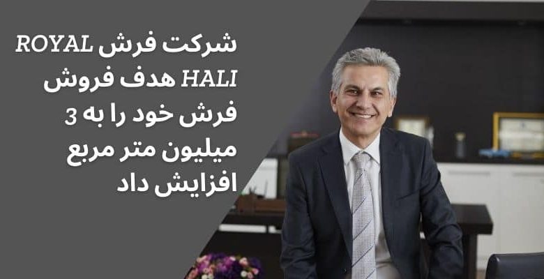 رویال Royal Hali هدف فروش فرش خود را به 3 میلیون متر مربع افزایش داد
