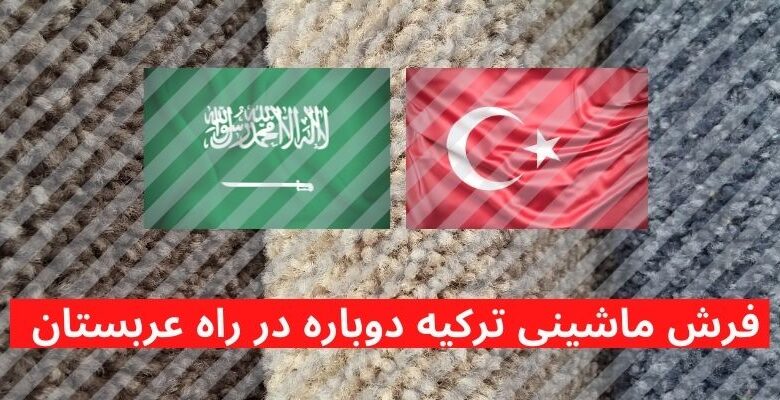 تولیدکنندگان فرش ماشینی ترکیه به امید بهبود روابط با عربستان صعودی!